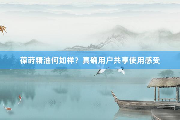 葆莳精油何如样？真确用户共享使用感受